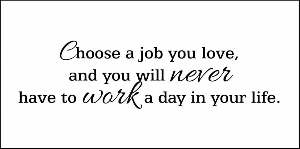 choose_a_job_you_love_and_you_will_never_have_to_work_a_day_in_your_life